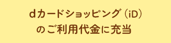 dカードショッピング(iD)のご利用代金に充当