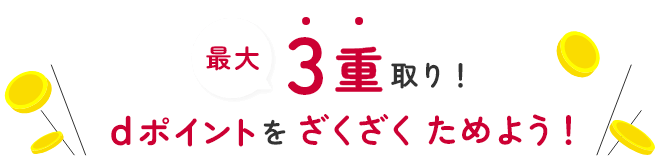 最大3重取り！dポイントをざくざくためよう！