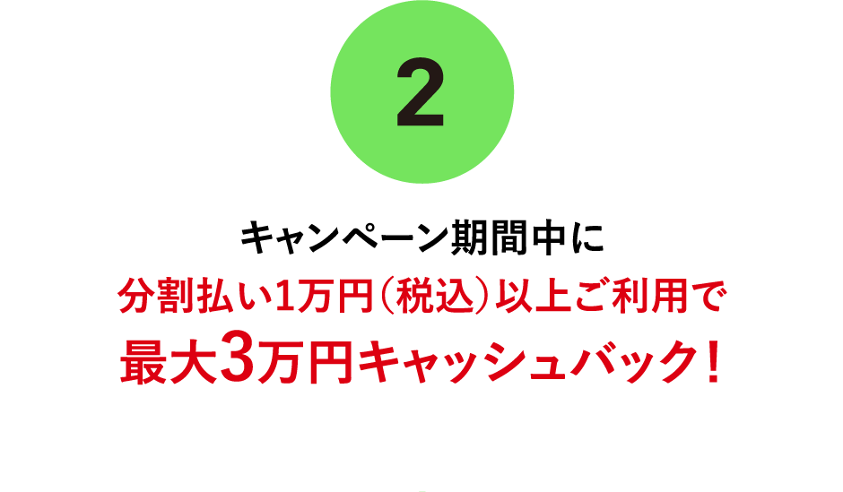 (2)キャンペーン期間中に分割払い1万円（税込）以上ご利用で最大3万円キャッシュバック！