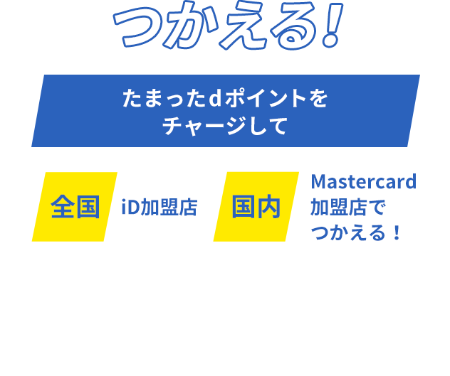 たまったdポイントをチャージして　全国iD加盟店　国内Mastercard加盟店でつかえる！
