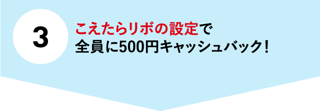 (3)こえたらリボの設定で全員に500円キャッシュバック！