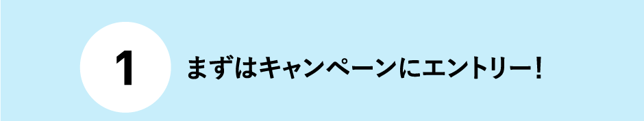 (1)まずはキャンペーンにエントリー！