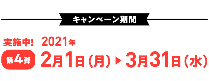【キャンペーン期間】第4弾[実施中]：2021年2月1日（月）～3月31日（水）
