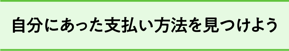 自分に合った支払い方法を見つけよう