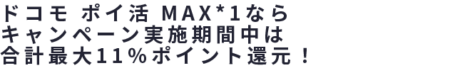 ドコモ ポイ活 MAX*1ならキャンペーン実施期間中は合計最大11％ポイント還元！​