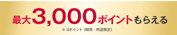 最大3,000ポイントもらえる dポイント（期間・用途限定）