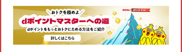 おトクを極めよ dポイントマスターへの道 dポイントをもっとおトクにためる方法をご紹介 詳しくはこちら