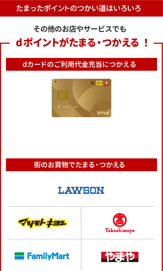 たまったポイントのつかい道はいろいろ その他のお店やサービスでもdポイントがたまる・つかえる！ 街のお買物でたまる・つかえる d払いでたまる・つかえる ドコモのサービスでたまる・つかえる