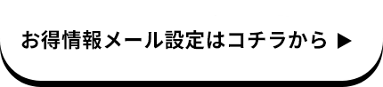 お得情報メール設定はコチラから