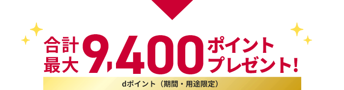 合計最大9,400ポイントプレゼント! dポイント（期間・用途限定）
