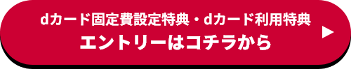 dカード固定費設定特典・dカード利用特典 エントリーはコチラから