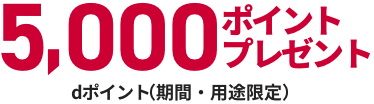 5,000ポイントプレゼント dポイント（期間・用途限定）