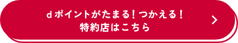 dポイントがたまる！つかえる！ 特約店はこちら