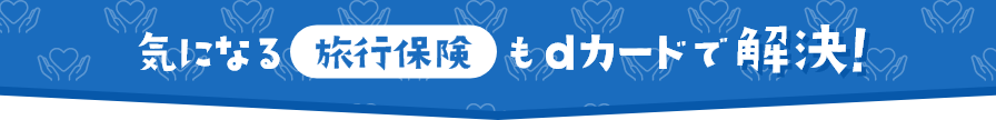 気になる旅行保険もdカードで解決！