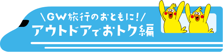 GW旅行のおともに！アウトドアでおトク編