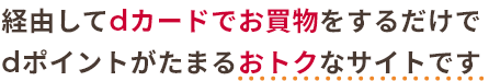 経由してdカードでお買物をするだけでdポイントがたまるおトクなサイトです