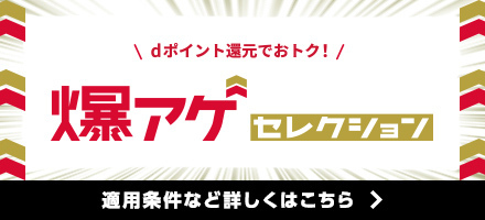 dポイント還元でおトク！ 爆アゲセレクション 適用条件など詳しくはこちら